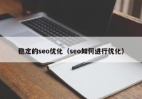 稳定的seo优化（seo如何进行优化）