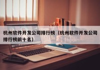 杭州软件开发公司排行榜（杭州软件开发公司排行榜前十名）