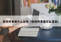 软件开发用什么软件（软件开发是什么意思）