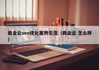 商企云seo优化案例引流（商企云 怎么样）