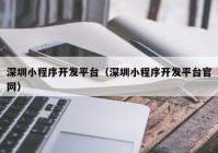 深圳小程序开发平台（深圳小程序开发平台官网）