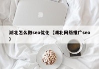 湖北怎么做seo优化（湖北网络推广seo）