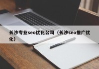 长沙专业seo优化公司（长沙seo推广优化）