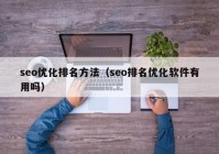 seo优化排名方法（seo排名优化软件有用吗）