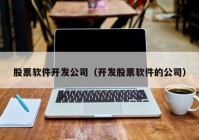 股票软件开发公司（开发股票软件的公司）