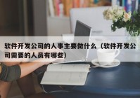 软件开发公司的人事主要做什么（软件开发公司需要的人员有哪些）