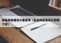 南昌网站建设方案咨询（南昌网站建设公司哪个好）