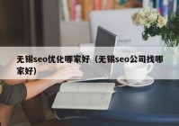 无锡seo优化哪家好（无锡seo公司找哪家好）