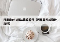 阿里云php网站建设教程（阿里云网站设计教程）