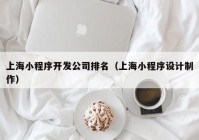 上海小程序开发公司排名（上海小程序设计制作）