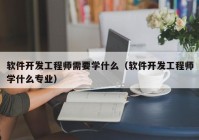 软件开发工程师需要学什么（软件开发工程师学什么专业）