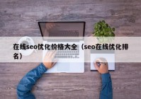 在线seo优化价格大全（seo在线优化排名）