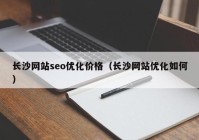 长沙网站seo优化价格（长沙网站优化如何）