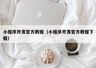 小程序开发官方教程（小程序开发官方教程下载）