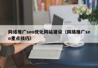 网络推广seo优化网站建设（网络推广seo重点技巧）